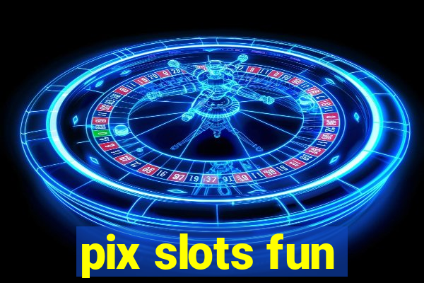 pix slots fun